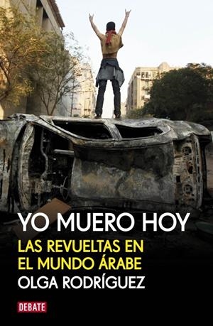 YO MUERO HOY. LAS REVUELTAS EN EL MUNDO ARABE | 9788499920856 | RODRIGUEZ, OLGA | Llibreria Drac - Librería de Olot | Comprar libros en catalán y castellano online