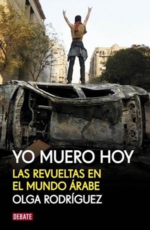 YO MUERO HOY. LAS REVUELTAS EN EL MUNDO ARABE | 9788499920856 | RODRIGUEZ, OLGA | Llibreria Drac - Librería de Olot | Comprar libros en catalán y castellano online