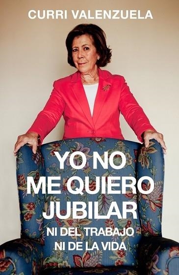 YO NO ME QUIERO JUBILAR...NI DEL TRABAJO NI DE LA VIDA | 9788401347948 | VALENZUELA, CURRI | Llibreria Drac - Librería de Olot | Comprar libros en catalán y castellano online