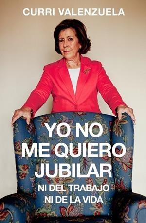 YO NO ME QUIERO JUBILAR...NI DEL TRABAJO NI DE LA VIDA | 9788401347948 | VALENZUELA, CURRI | Llibreria Drac - Librería de Olot | Comprar libros en catalán y castellano online