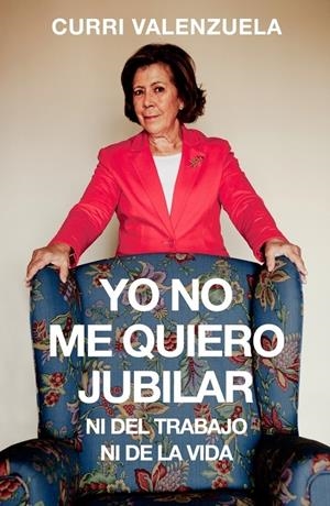 YO NO ME QUIERO JUBILAR...NI DEL TRABAJO NI DE LA VIDA | 9788401347948 | VALENZUELA, CURRI | Llibreria Drac - Librería de Olot | Comprar libros en catalán y castellano online