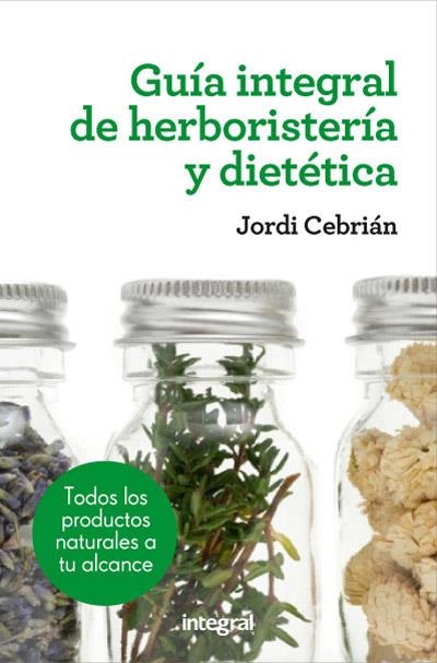 GUIA INTEGRAL DE HERBORISTERIA Y DIETETICA | 9788415541417 | CEBRIAN, JORDI | Llibreria Drac - Librería de Olot | Comprar libros en catalán y castellano online