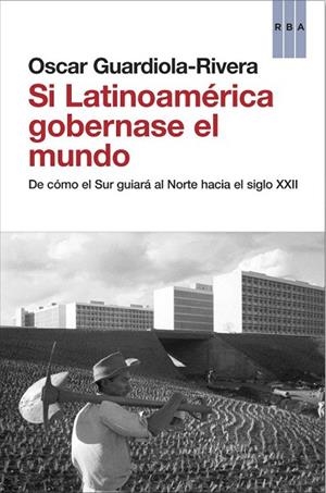 SI LATINOAMERICA GOBERNASE EL MUNDO | 9788490062814 | GUARDIOLA-RIVERA, OSCAR | Llibreria Drac - Librería de Olot | Comprar libros en catalán y castellano online