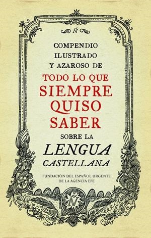 COMPENDIO ILUSTRADO Y AZAROSO DE TODO LO QUE SIEMPRE QUISO SABER SOBRE LA LENGUA CASTELLANA | 9788499922003 | FUNDACION DEL ESPAÑOL URGENTE | Llibreria Drac - Librería de Olot | Comprar libros en catalán y castellano online