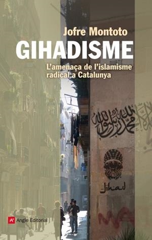 GIHADISME L'AMENAÇA DE L'ISLAMISME RADICAL A CATALUNYA | 9788415695035 | MONTOTO, JOFRE | Llibreria Drac - Llibreria d'Olot | Comprar llibres en català i castellà online
