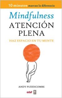 MINDFULNESS ATENCION PLENA. HAZ ESPACIO EN TU MENTE | 9788441430594 | PUDDICOMBE, ANDY | Llibreria Drac - Librería de Olot | Comprar libros en catalán y castellano online