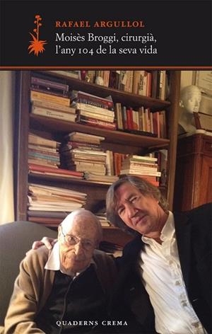 MOISES BROGGI CIRUGIA L'ANY 104 DE LA SEVA VIDA | 9788477275411 | ARGULLOL, RAFAEL | Llibreria Drac - Llibreria d'Olot | Comprar llibres en català i castellà online