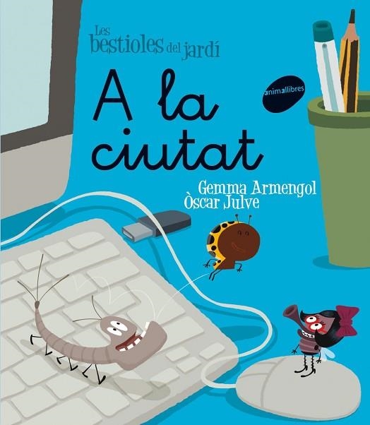 A LA CIUTAT (LES BESTIOLES DEL JARDI 7) | 9788415095330 | ARMENGOL, GEMMA; JULVE, OSCAR | Llibreria Drac - Librería de Olot | Comprar libros en catalán y castellano online