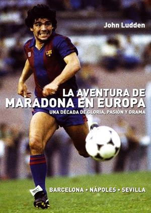 AVENTURA DE MARADONA EN EUROPA, LA | 9788492626953 | LUDDEN, JOHN | Llibreria Drac - Librería de Olot | Comprar libros en catalán y castellano online