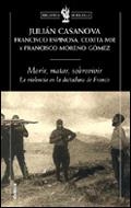 MORIR MATAR SOBREVIVIR.  VIOLENCIA EN LA DICTADURA DE FRANCO | 9788484325062 | CASANOVA, JULIAN; F. ESPINOSA; C. MIR; F. MORENO | Llibreria Drac - Librería de Olot | Comprar libros en catalán y castellano online