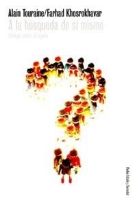 A LA BUSQUEDA DE SI MISMO. DIALOGO SOBRE EL SUJETO | 9788449311963 | TOURAINE, ALAIN; F. KHOSROKHAVAR | Llibreria Drac - Librería de Olot | Comprar libros en catalán y castellano online