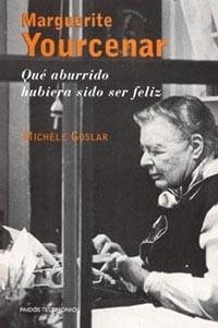 MARGUERITE YOURCENAR. QUE ABURRIDO HUBIERA SIDO SER FELIZ | 9788449313073 | GOSLAR, MICHELE | Llibreria Drac - Llibreria d'Olot | Comprar llibres en català i castellà online