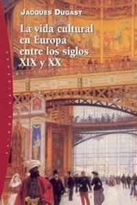 VIDA CULTURAL EN EUROPA ENTRE LOS SIGLOS XIX Y XX | 9788449314278 | DUGAST, JACQUES | Llibreria Drac - Llibreria d'Olot | Comprar llibres en català i castellà online