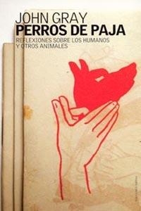 PERROS DE PAJA. REFLEXIONES SOBRE HUMANOS Y OTROS ANIMALES | 9788449314575 | GRAY, JOHN | Llibreria Drac - Llibreria d'Olot | Comprar llibres en català i castellà online