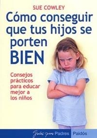 COMO CONSEGUIR QUE TUS HIJOS SE PORTEN BIEN | 9788449318610 | COWLEY, SUE | Llibreria Drac - Llibreria d'Olot | Comprar llibres en català i castellà online