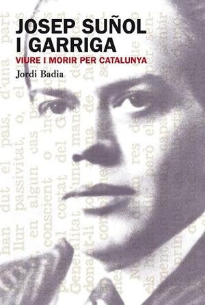 JOSEP SUÑOL GARRIGA. VIURE I MORIR PER CATALUNYA | 9788499751306 | BADIA, JORDI | Llibreria Drac - Librería de Olot | Comprar libros en catalán y castellano online