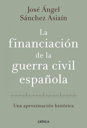 FINANCIACIÓN DE LA GUERRA CIVIL ESPAÑOLA, LA | 9788498920468 | SÁNCHEZ ASIAÍN, JOSE ANGEL | Llibreria Drac - Llibreria d'Olot | Comprar llibres en català i castellà online