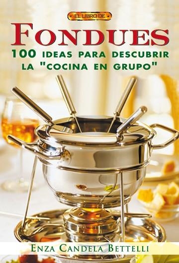 FONDUES 100 IDEAS PARA DESCUBRIR LA COCINA EN GRUPO | 9788496365599 | BETTELLI, ENZA CANDELA | Llibreria Drac - Librería de Olot | Comprar libros en catalán y castellano online