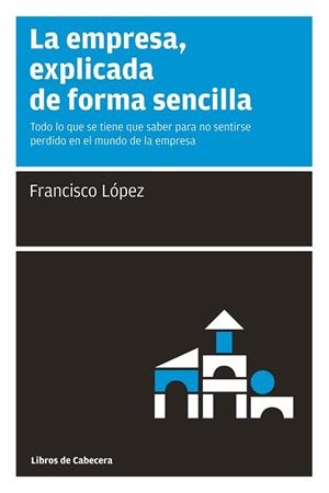 EMPRESA EXPLICADA DE FORMA SENCILLA, LA | 9788493674007 | LOPEZ, FRANCISCO | Llibreria Drac - Librería de Olot | Comprar libros en catalán y castellano online