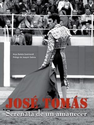 JOSE TOMAS. SERENATA DE UN AMANECER | 9788497856294 | BARTELS-SUERMONDT, ANYA | Llibreria Drac - Librería de Olot | Comprar libros en catalán y castellano online