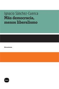 MAS DEMOCRACIA MENOS LIBERALISMO | 9788492946020 | SANCHEZ-CUENCA, IGNACIO | Llibreria Drac - Librería de Olot | Comprar libros en catalán y castellano online