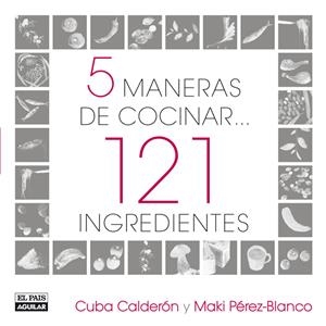 5 MANERAS DE COCINAR 121 INGREDIENTES | 9788403507517 | CALDERON, CUBA; PEREZ-BLANCO, MAKI | Llibreria Drac - Librería de Olot | Comprar libros en catalán y castellano online