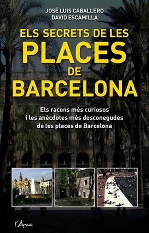 SECRETS DE LES PLACES DE BARCELONA | 9788493601485 | CABALLERO, JOSE LUIS | Llibreria Drac - Librería de Olot | Comprar libros en catalán y castellano online