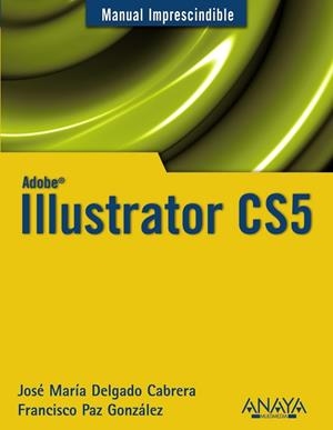 ILLUSTRATOR CS5 (MANUAL IMPRESCINDIBLE) | 9788441528550 | DELGADO, JOSE MARIA; PAZ, FRANCISCO | Llibreria Drac - Llibreria d'Olot | Comprar llibres en català i castellà online