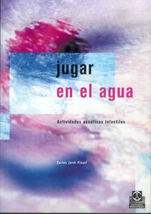 JUGAR EN EL AGUA: ACTIVIDADES ACUATICAS INFANTILES | 9788480195362 | JARDI PINYOL, CARLES | Llibreria Drac - Llibreria d'Olot | Comprar llibres en català i castellà online