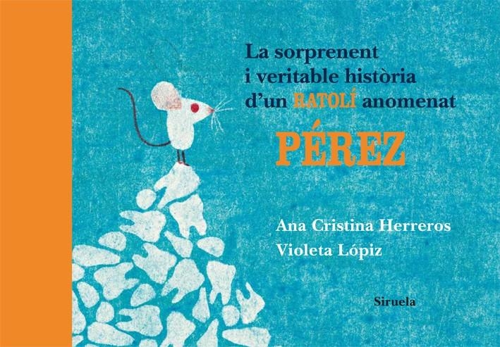 SORPRENENT I VERITABLE HISTORIA D'UN RATOLI ANOMENAT PEREZ | 9788498414196 | HERREROS, ANA CRISTINA / LOPIZ, VIOLETA | Llibreria Drac - Llibreria d'Olot | Comprar llibres en català i castellà online