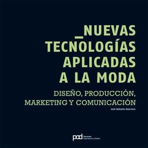 NUEVAS TECNOLOGIAS APLICADAS A LA MODA: DISEÑO, PRODUCCION | 9788434233751 | GUERRERO, JOSE ANTONIO | Llibreria Drac - Librería de Olot | Comprar libros en catalán y castellano online