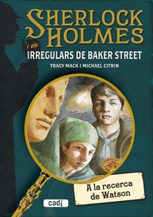 A LA RECERCA DE WATSON (SHERLOCK HOLMES I ELS IRREGULARS DE | 9788447411665 | CITRIN, MICHAEL / MACK, TRACY | Llibreria Drac - Librería de Olot | Comprar libros en catalán y castellano online