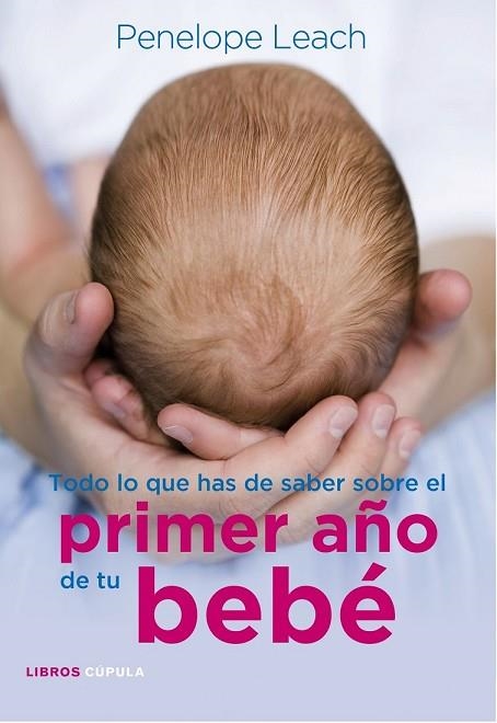 TODO LO QUE HAS DE SABER SOBRE EL PRIMER AÑO DE TU BEBE | 9788448068486 | LEACH, PENELOPE | Llibreria Drac - Librería de Olot | Comprar libros en catalán y castellano online
