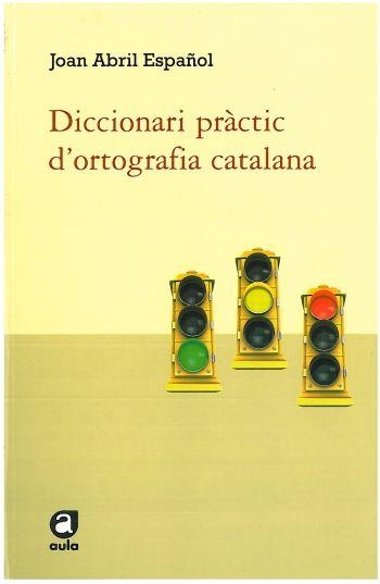 DICCIONARI PRACTIC D'ORTOGRAFIA CATALANA | 9788492672585 | ABRIL ESPAÑOL, JOAN | Llibreria Drac - Librería de Olot | Comprar libros en catalán y castellano online