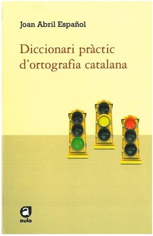 DICCIONARI PRACTIC D'ORTOGRAFIA CATALANA | 9788492672585 | ABRIL ESPAÑOL, JOAN | Llibreria Drac - Librería de Olot | Comprar libros en catalán y castellano online