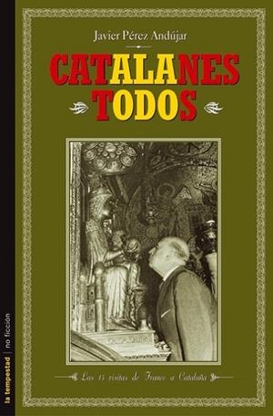 CATALANES TODOS. LAS 15 VISITAS DE FRANCO A CATALUÑA | 9788479489571 | PEREZ ANDUJAR, JAVIER | Llibreria Drac - Llibreria d'Olot | Comprar llibres en català i castellà online
