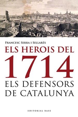 HEROIS DEL 1714, ELS. ELS DEFENSORS DE CATALUNYA | 9788415711223 | SERRA I SELLARÉS, FRANCESC | Llibreria Drac - Llibreria d'Olot | Comprar llibres en català i castellà online