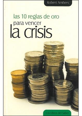 10 REGLAS DE ORO PARA VENCER LA CRISIS | 9788492716005 | AMBERS, ROBERT | Llibreria Drac - Llibreria d'Olot | Comprar llibres en català i castellà online