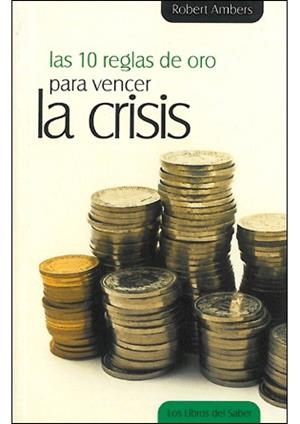 10 REGLAS DE ORO PARA VENCER LA CRISIS | 9788492716005 | AMBERS, ROBERT | Llibreria Drac - Llibreria d'Olot | Comprar llibres en català i castellà online
