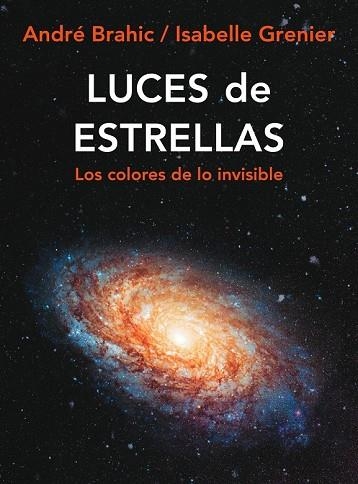 LUCES DE ESTRELLAS. LOS COLORES DE LO INVISIBLE | 9788449322204 | BRAHIC, ANDRE; GRENIER, ISABELLE | Llibreria Drac - Librería de Olot | Comprar libros en catalán y castellano online