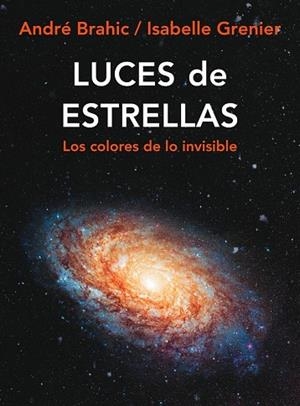 LUCES DE ESTRELLAS. LOS COLORES DE LO INVISIBLE | 9788449322204 | BRAHIC, ANDRE; GRENIER, ISABELLE | Llibreria Drac - Librería de Olot | Comprar libros en catalán y castellano online