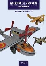 AVIONES DE JUGUETE VOLANDO DE NUEVO HACIA LA NIÑEZ 1910-1990 | 9788415839620 | BERNALTE, ADOLFO | Llibreria Drac - Llibreria d'Olot | Comprar llibres en català i castellà online