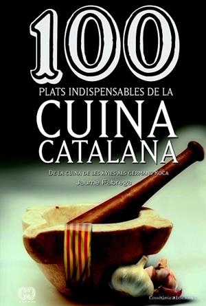 100 PLATS INDISPENSABLES DEL CUINA CATALANA | 9788490341650 | FÀBREGA, JAUME | Llibreria Drac - Librería de Olot | Comprar libros en catalán y castellano online