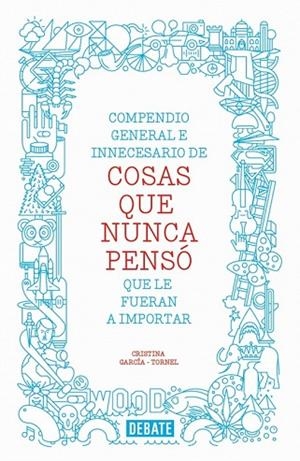 COMPENDIO GENERAL E INNECESARIO DE COSAS QUE NUNCA PENSO QUE LE FUERAN A IMPORTAR | 9788499923512 | GARCIA-TORNEL, CRISTINA | Llibreria Drac - Llibreria d'Olot | Comprar llibres en català i castellà online