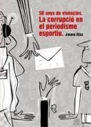 50 ANYS DE VIVENCIES. LA CORRUPCIO EN EL PERIODISME ESPORTIU | 9788494180606 | RIUS, JAUME | Llibreria Drac - Llibreria d'Olot | Comprar llibres en català i castellà online