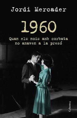 1960 QUAN ELS NOIS AMB CORBATA NO ANAVEN A LA PRESÓ | 9788466418157 | MERCADER, JORDI | Llibreria Drac - Llibreria d'Olot | Comprar llibres en català i castellà online