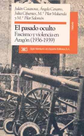 PASADO OCULTO, EL : FASCISMO Y VIOLENCIA EN ARAGON (1936-193 | 9788432307461 | CASANOVA RUIZ, JULIAN | Llibreria Drac - Llibreria d'Olot | Comprar llibres en català i castellà online
