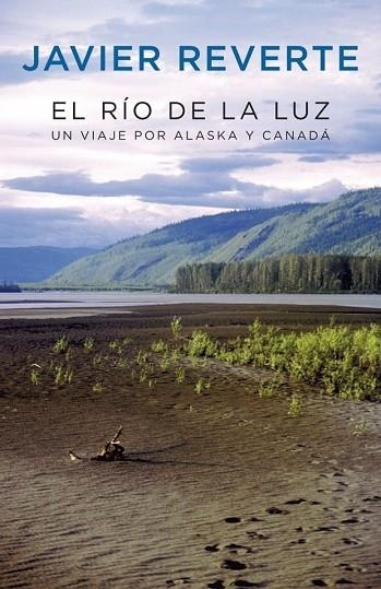 RIO DE LA LUZ, EL. UN VIAJE POR ALASKA Y CANADA | 9788401389740 | REVERTE, JAVIER | Llibreria Drac - Llibreria d'Olot | Comprar llibres en català i castellà online