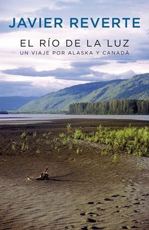 RIO DE LA LUZ, EL. UN VIAJE POR ALASKA Y CANADA | 9788401389740 | REVERTE, JAVIER | Llibreria Drac - Llibreria d'Olot | Comprar llibres en català i castellà online