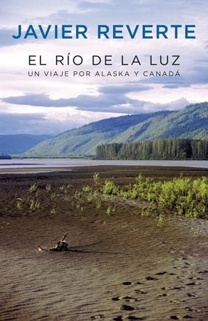 RIO DE LA LUZ, EL. UN VIAJE POR ALASKA Y CANADA | 9788401389740 | REVERTE, JAVIER | Llibreria Drac - Llibreria d'Olot | Comprar llibres en català i castellà online